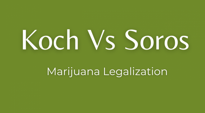 Soros vs: Koch: Competing Models for Marijuana Legalization
